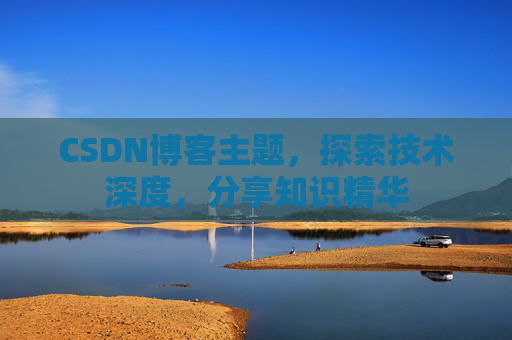 CSDN博客主题，探索技术深度，分享知识精华